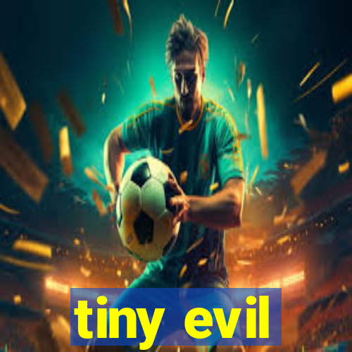 tiny evil